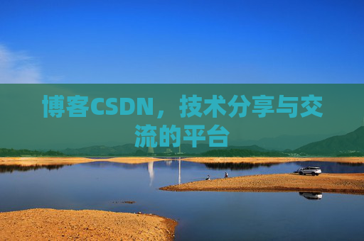 博客CSDN,技术分享与交流的平台 博客CSDN,技术分享与交流的平台